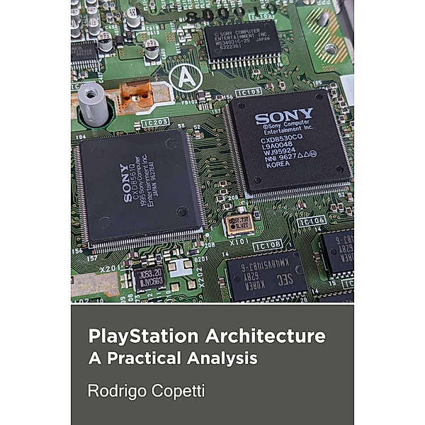 PlayStation Architecture (Architecture of Consoles: A Practical Analysis, #6) / Architecture of Consoles: A Practical Analysis, Rodrigo Copetti