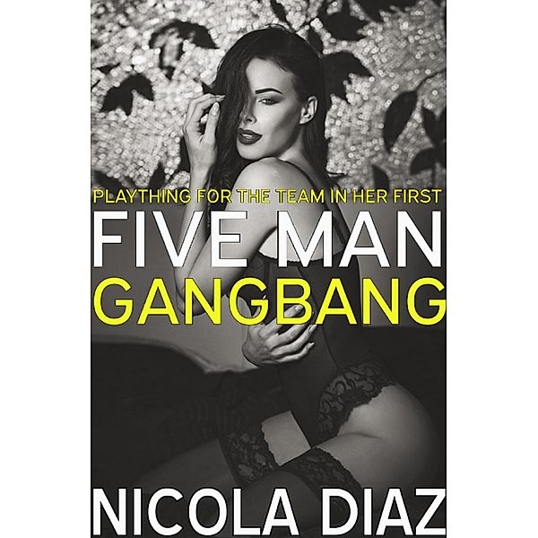 Plaything For The Team In Her First Five Man Gangbang, Nicola Diaz