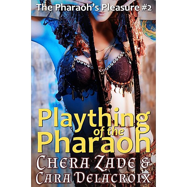 Plaything of the Pharaoh (The Pharaoh's Pleasure) / The Pharaoh's Pleasure, Chera Zade, Cara Delacroix