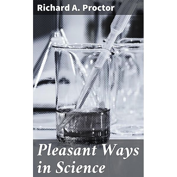 Pleasant Ways in Science, Richard A. Proctor