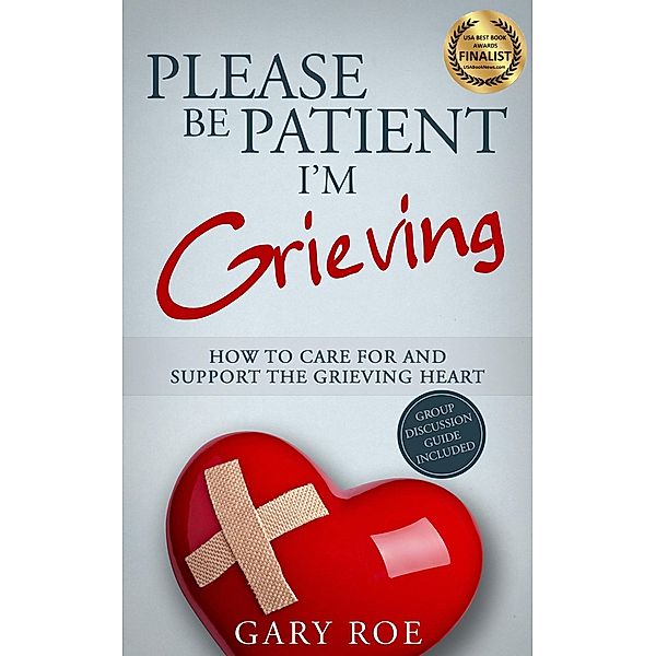 Please Be Patient, I'm Grieving: How to Care for and Support the Grieving Heart, Gary Roe