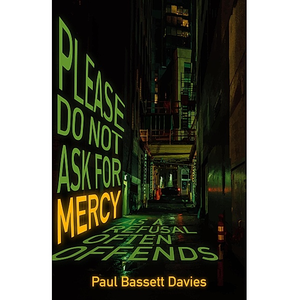 Please Do Not Ask for Mercy as a Refusal Often Offends, Paul Bassett Davies