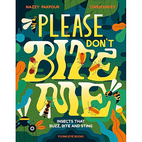 Please Don't Bite Me!: Insects that Buzz, Bite and Sting, Nazzy Pakpour