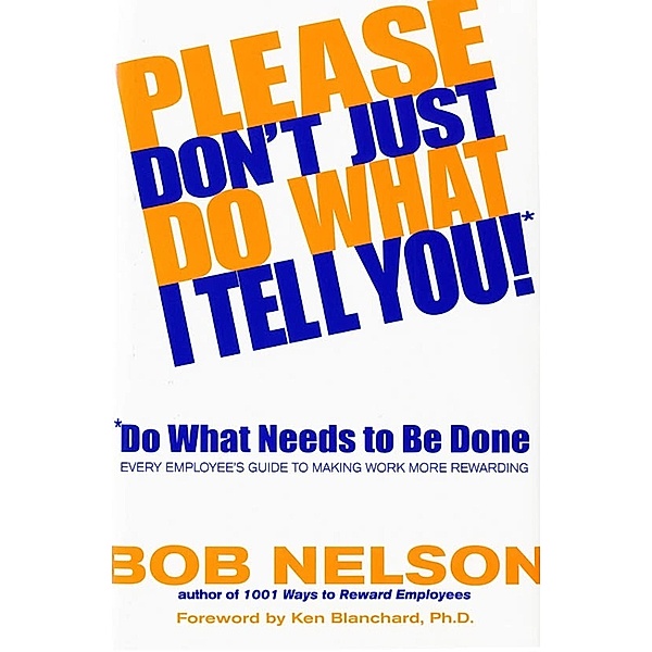 Please Don't Just Do What I Tell You! Do What Needs to Be Done, Bob B. Nelson