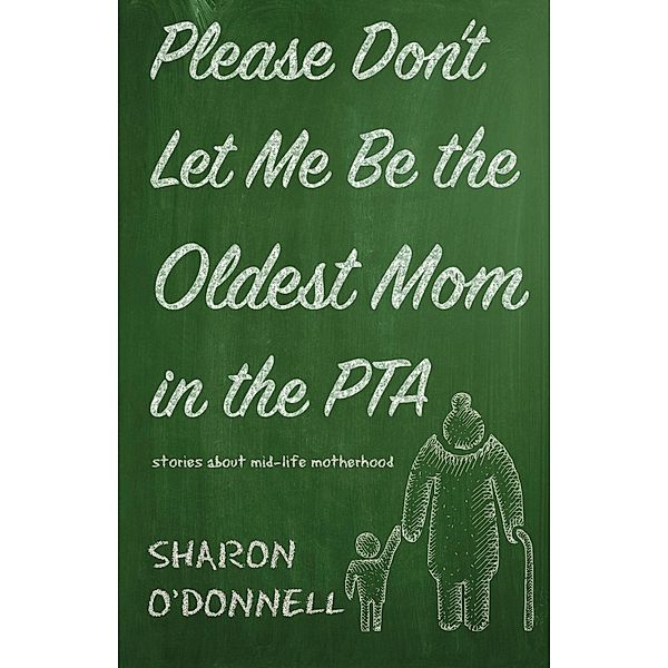 Please Don't Let Me Be the Oldest Mom in the PTA / Torchflame Books, Sharon O'Donnell