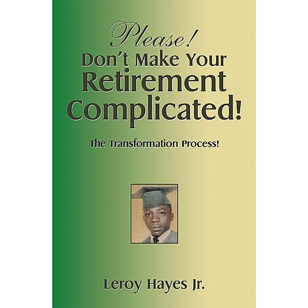 Please! Don'T Make Your  Retirement Complicated!, Leroy Hayes Jr.