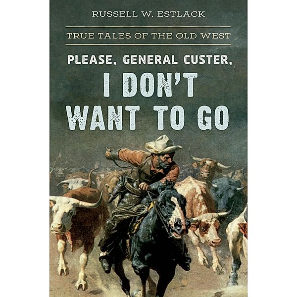 Please, General Custer, I Don't Want to Go, Russell W. Estlack