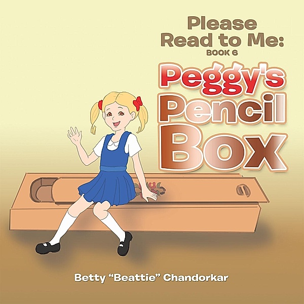 Please Read to Me: Peggy's Pencil Box, Betty "Beattie" Chandorkar