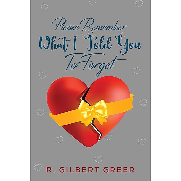 Please Remember What I Told You To Forget, R. Gilbert Greer