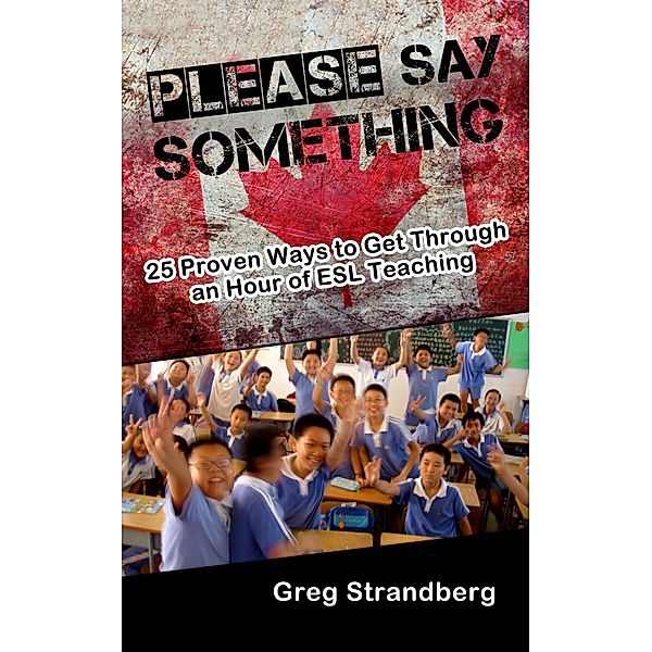 Please Say Something! 25 Proven Ways to Get Through an Hour of ESL Teaching (Teaching ESL, #3), Greg Strandberg