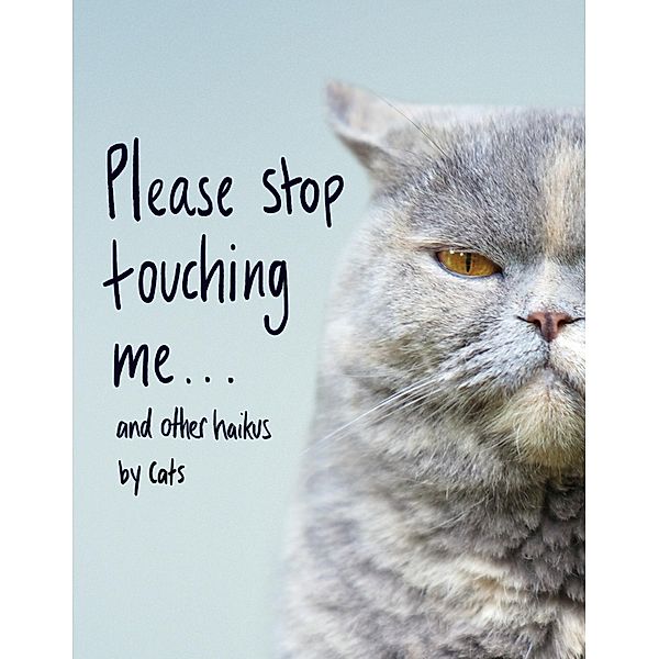 Please Stop Touching Me ... and Other Haikus by Cats, Jamie Coleman