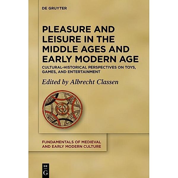 Pleasure and Leisure in the Middle Ages and Early Modern Age / Fundamentals of Medieval and Early Modern Culture Bd.23