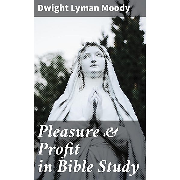 Pleasure & Profit in Bible Study, Dwight Lyman Moody