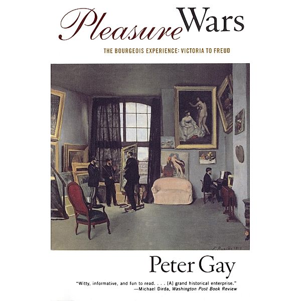 Pleasure Wars: The Bourgeois Experience Victoria to Freud, Peter Gay