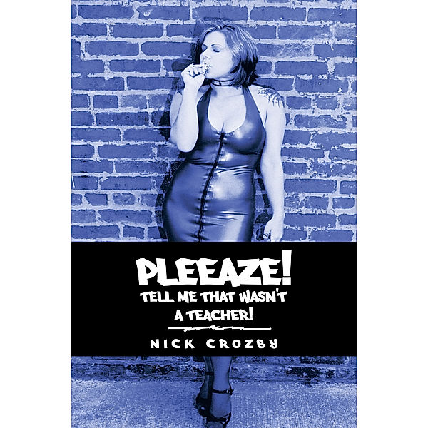Pleeaze! Tell Me That Wasn’T a Teacher!, Nick Crozby