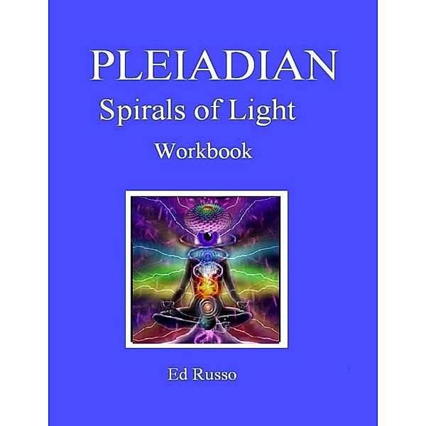 Pleiadian Spirals of Light: Workbook, Ed Russo