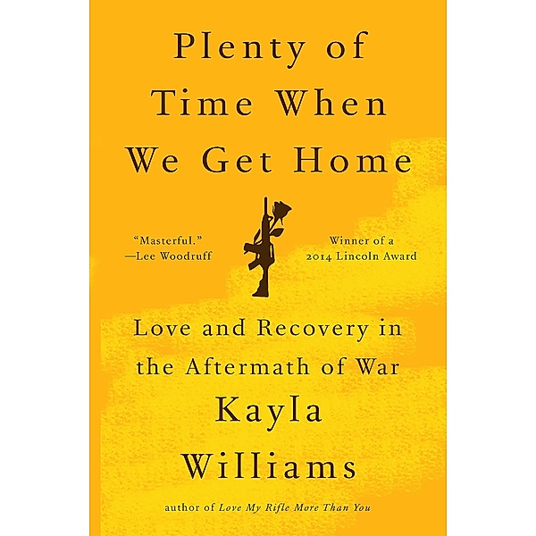 Plenty of Time When We Get Home: Love and Recovery in the Aftermath of War, Kayla Williams