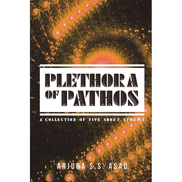 Plethora of Pathos, Arjuna S. S. Asad