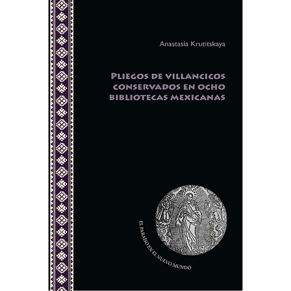 Pliegos de villancicos conservados en ocho bibliotecas mexicanas / El Paraíso en el Nuevo Mundo Bd.10