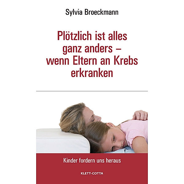 Plötzlich ist alles ganz anders - wenn Eltern an Krebs erkranken (Kinder fordern uns heraus), Sylvia Broeckmann