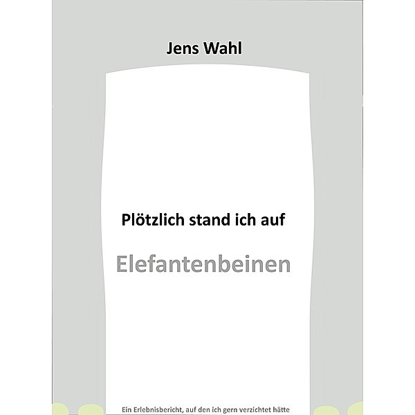 Plötzlich stand ich auf Elefantenbeinen, Jens Wahl