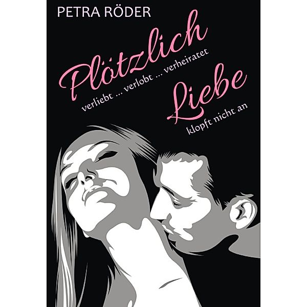 Plötzlich verliebt ... verlobt ... verheiratet & Liebe klopft nicht an, Petra Röder