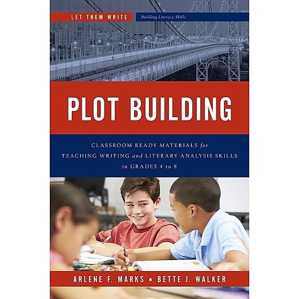 Plot Building / Let Them Write: Building Literacy Skills, Arlene F. Marks, Bette J. Walker