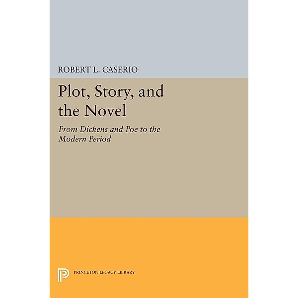 Plot, Story, and the Novel / Princeton Legacy Library Bd.1699, Robert L. Caserio