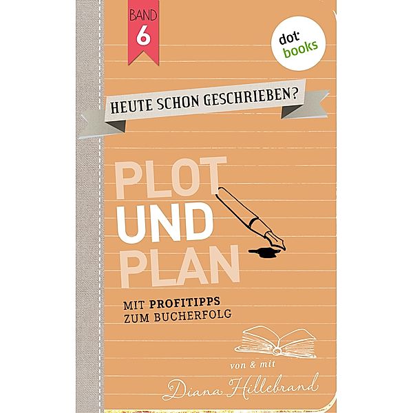 Plot und Plan / HEUTE SCHON GESCHRIEBEN? Bd.6, Diana Hillebrand