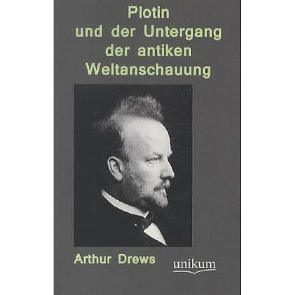 Plotin und der Untergang der antiken Weltanschauung, Arthur Drews