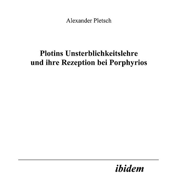 Plotins Unsterblichkeitslehre und ihre Rezeption bei Porphyrios, Alexander Pletsch