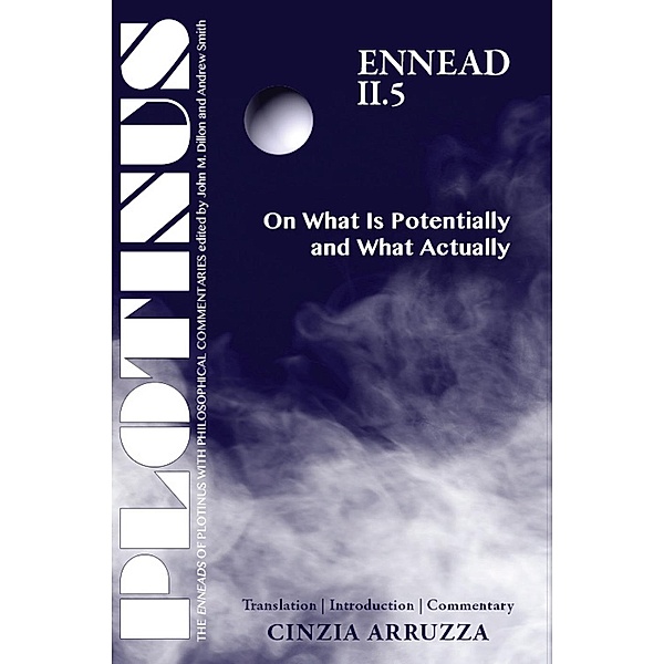 PLOTINUS Ennead II.5 On What Is Potentially and What Actually, Cinzia Arruzza