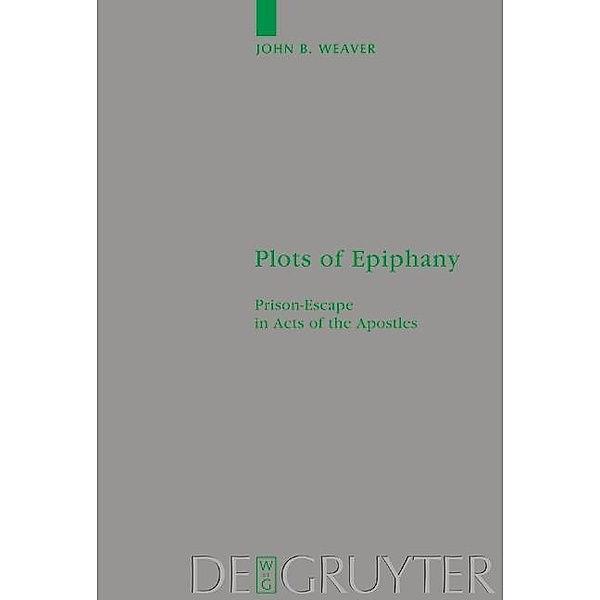 Plots of Epiphany / Beihefte zur Zeitschift für die neutestamentliche Wissenschaft Bd.131, John B. Weaver