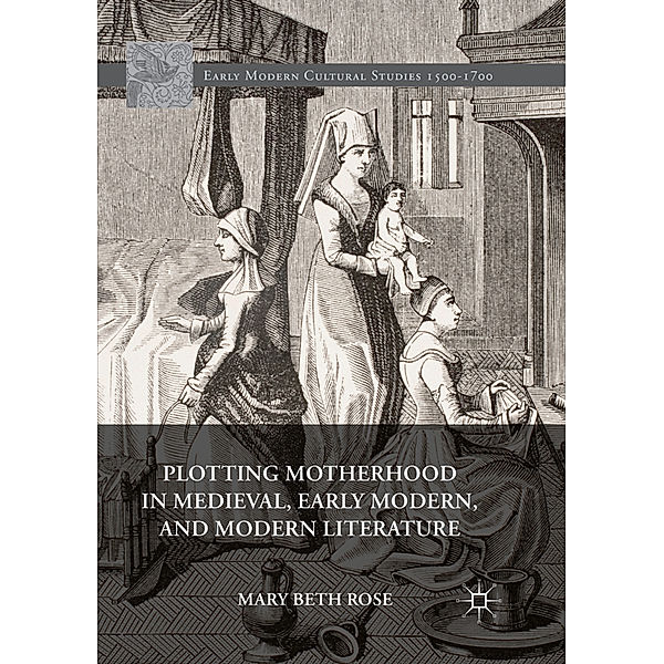 Plotting Motherhood in Medieval, Early Modern, and Modern Literature, Mary Beth Rose