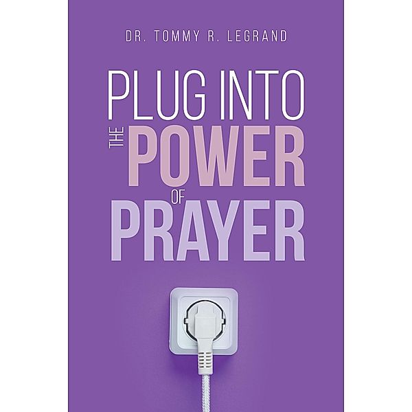 Plug Into the Power of Prayer, Tommy R. Legrand