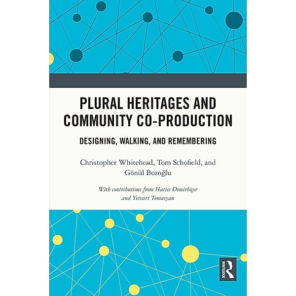 Plural Heritages and Community Co-production, Christopher Whitehead, Tom Schofield, Gönül Bozoglu