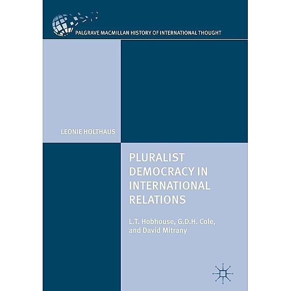 Pluralist Democracy in International Relations / The Palgrave Macmillan History of International Thought, Leonie Holthaus