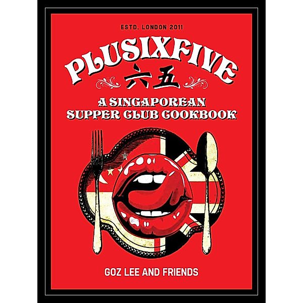 Plusixfive: A Singaporean Supper Club Cookbook, Goz Lee and Friends