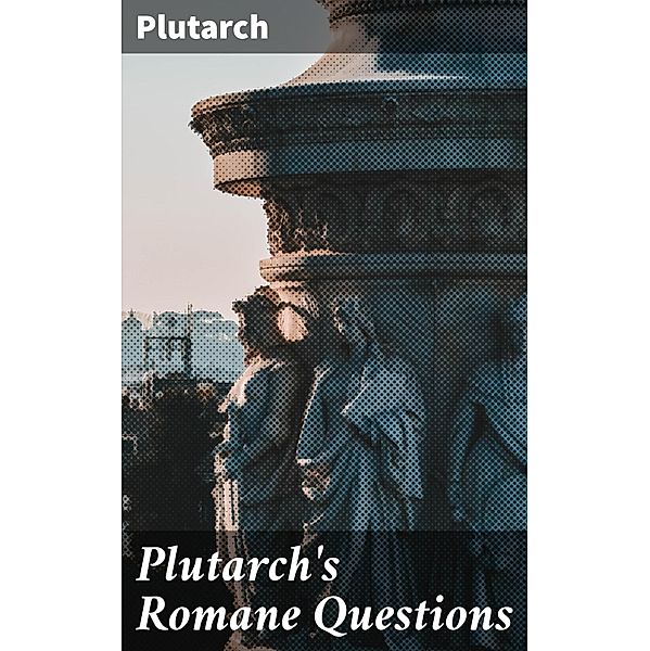 Plutarch's Romane Questions, Plutarch