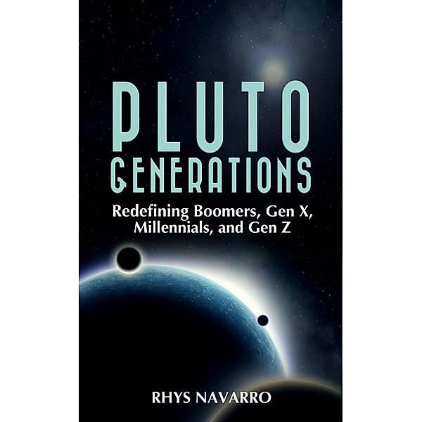 Pluto Generations: Redefining Boomers, Gen X, Millennials, and Gen Z, Rhys Navarro