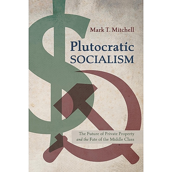 Plutocratic Socialism, Mark T. Mitchell