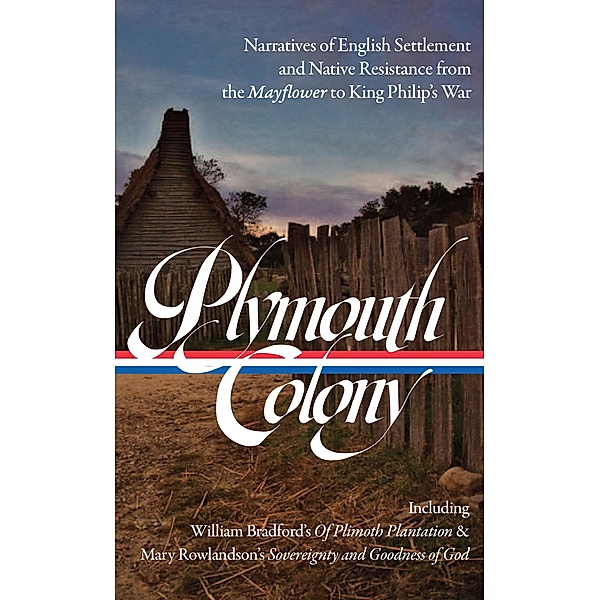 Plymouth Colony: Narratives of English Settlement and Native Resistance from the Mayflower to King Philip's War (LOA #337)