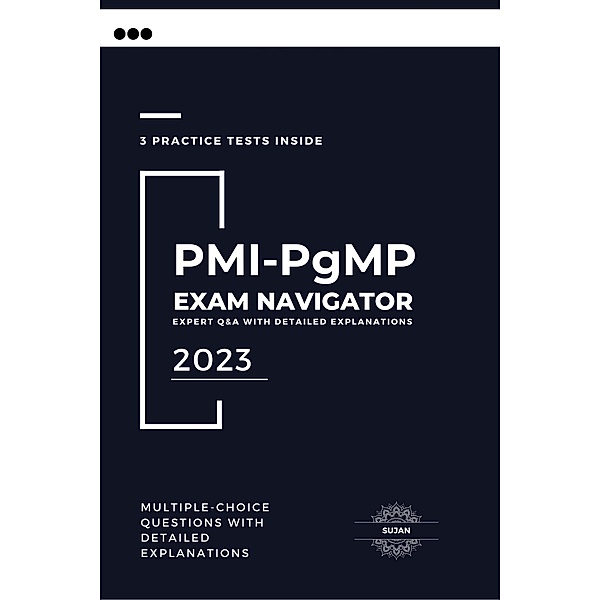 PMI-PgMP Exam Navigator:  Expert Q&A with Detailed Explanations, Sujan
