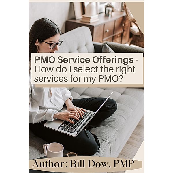 PMO Service Offerings - How do I Select the Right Services for my PMO?, William Dow