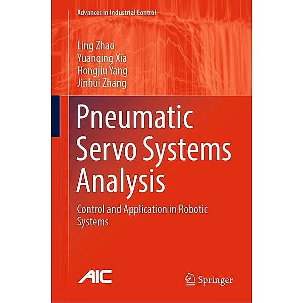 Pneumatic Servo Systems Analysis / Advances in Industrial Control, Ling Zhao, Yuanqing Xia, Hongjiu Yang, Jinhui Zhang