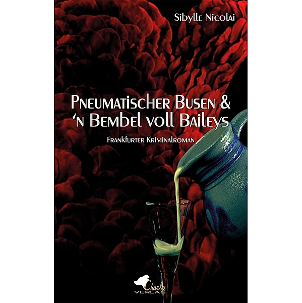 Pneumatischer Busen & 'n Bembel voll Baileys / Charles Verlag, Sibylle Nicolai