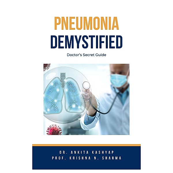 Pneumonia Demystified: Doctor's Secret Guide, Ankita Kashyap, Krishna N. Sharma