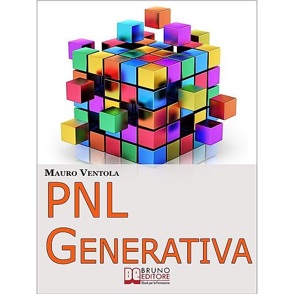 PNL Generativa. L'Evoluzione della PNL per Creare Nuovi Stati di Coscienza per la Tua Realizzazione e i Tuoi Obiettivi. (Ebook Italiano - Anteprima Gratis), Mauro Ventola