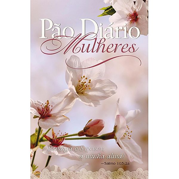 Pão Diário Mulheres, Henry G. Bosch, Albert Lee, Julie Ackerman Link, Hebert Vander Lugt, David C. McCasland, Haddon W. Robinson, David H. Roper, Joanie E. Yoder, Dave Branon, Anne M. Cetas, Dennis J. DeHaan, M. R. DeHaan, Mart DeHaan, Richard W. DeHaan, David C. Egner, Vernon C. Grounds