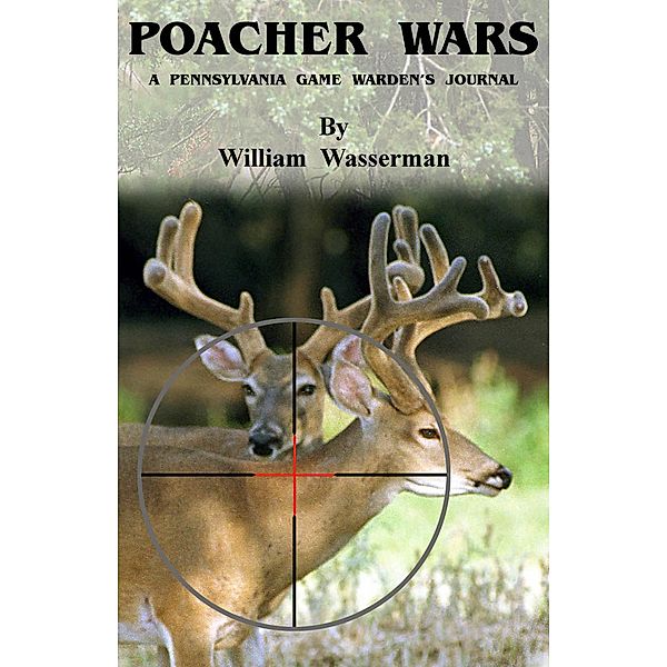 Poacher Wars: A Pennsylvania Game Warden's Journal, William Wasserman